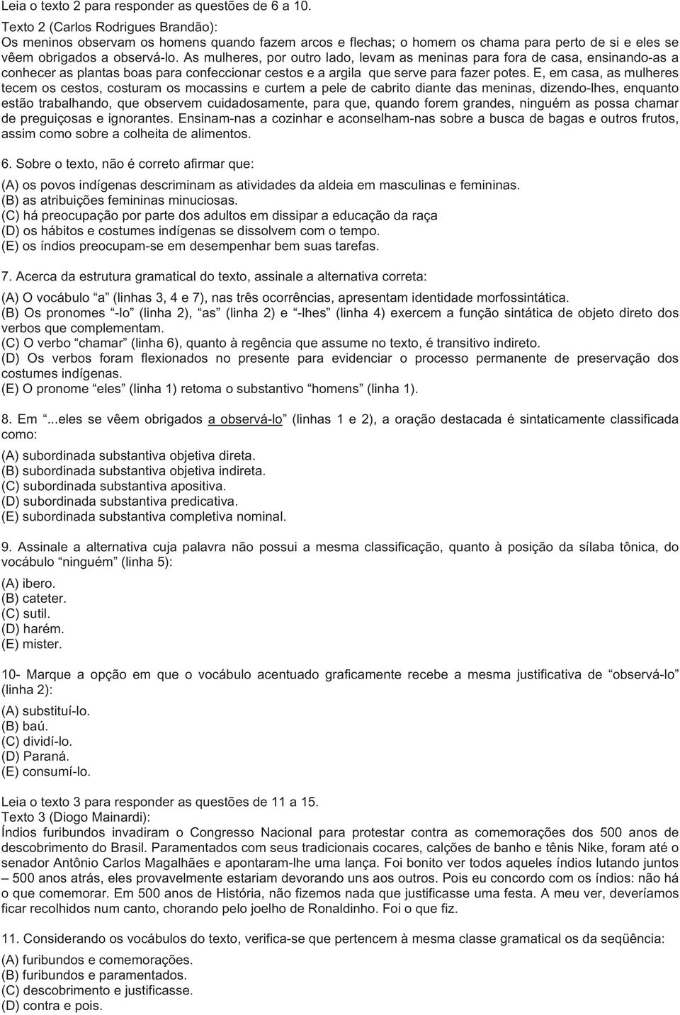 As mulheres, por outro lado, levam as meninas para fora de casa, ensinando-as a conhecer as plantas boas para confeccionar cestos e a argila que serve para fazer potes.