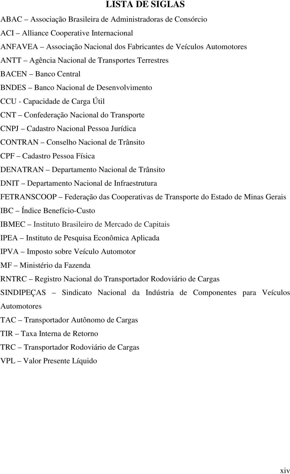 Nacioal de Trâsito CPF Cadastro Pessoa Física DENATRAN Departameto Nacioal de Trâsito DNIT Departameto Nacioal de Ifraestrutura FETRANSCOOP Federação das Cooperativas de Trasporte do Estado de Mias