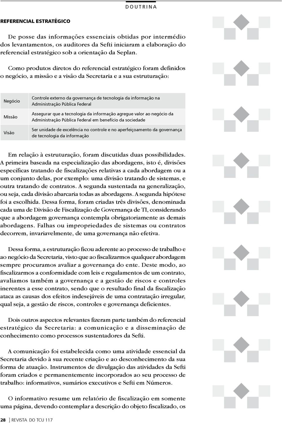 Como produtos diretos do referencial estratégico foram definidos o negócio, a missão e a visão da Secretaria e a sua estruturação: Negócio Missão Visão Controle externo da governança de tecnologia da