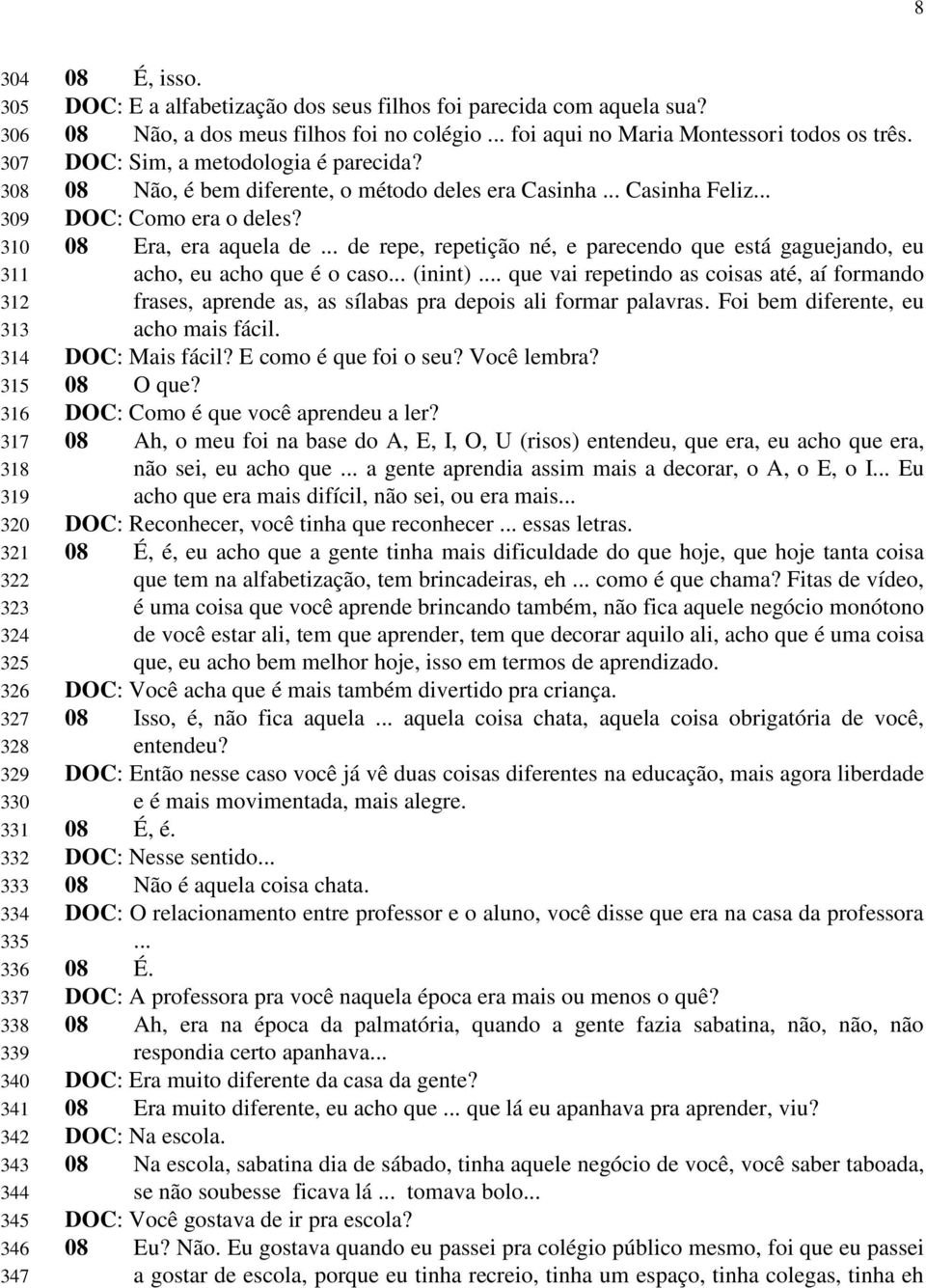 08 Não, é bem diferente, o método deles era Casinha... Casinha Feliz... DOC: Como era o deles? 08 Era, era aquela de.