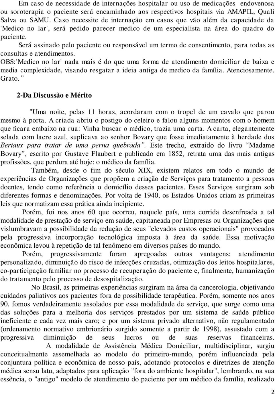 Será assinado pelo paciente ou responsável um termo de consentimento, para todas as consultas e atendimentos.