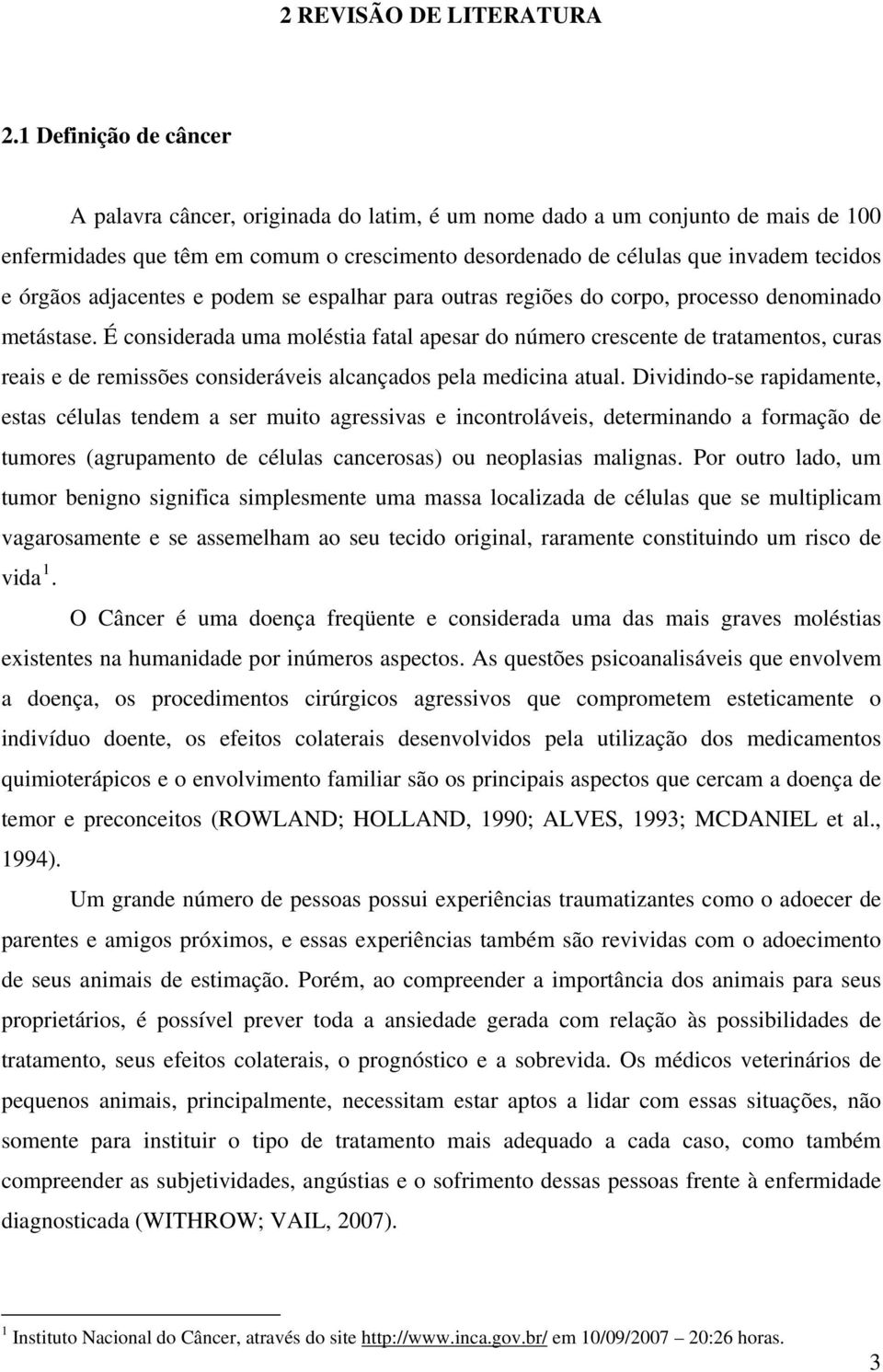 adjacentes e podem se espalhar para outras regiões do corpo, processo denominado metástase.