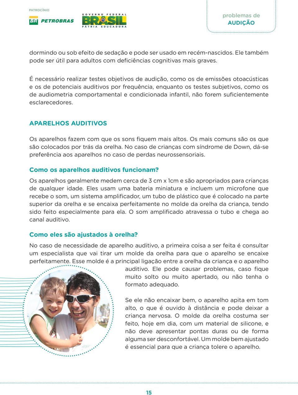 condicionada infantil, não forem suficientemente esclarecedores. APARELHOS AUDITIVOS Os aparelhos fazem com que os sons fiquem mais altos. Os mais comuns são os que são colocados por trás da orelha.