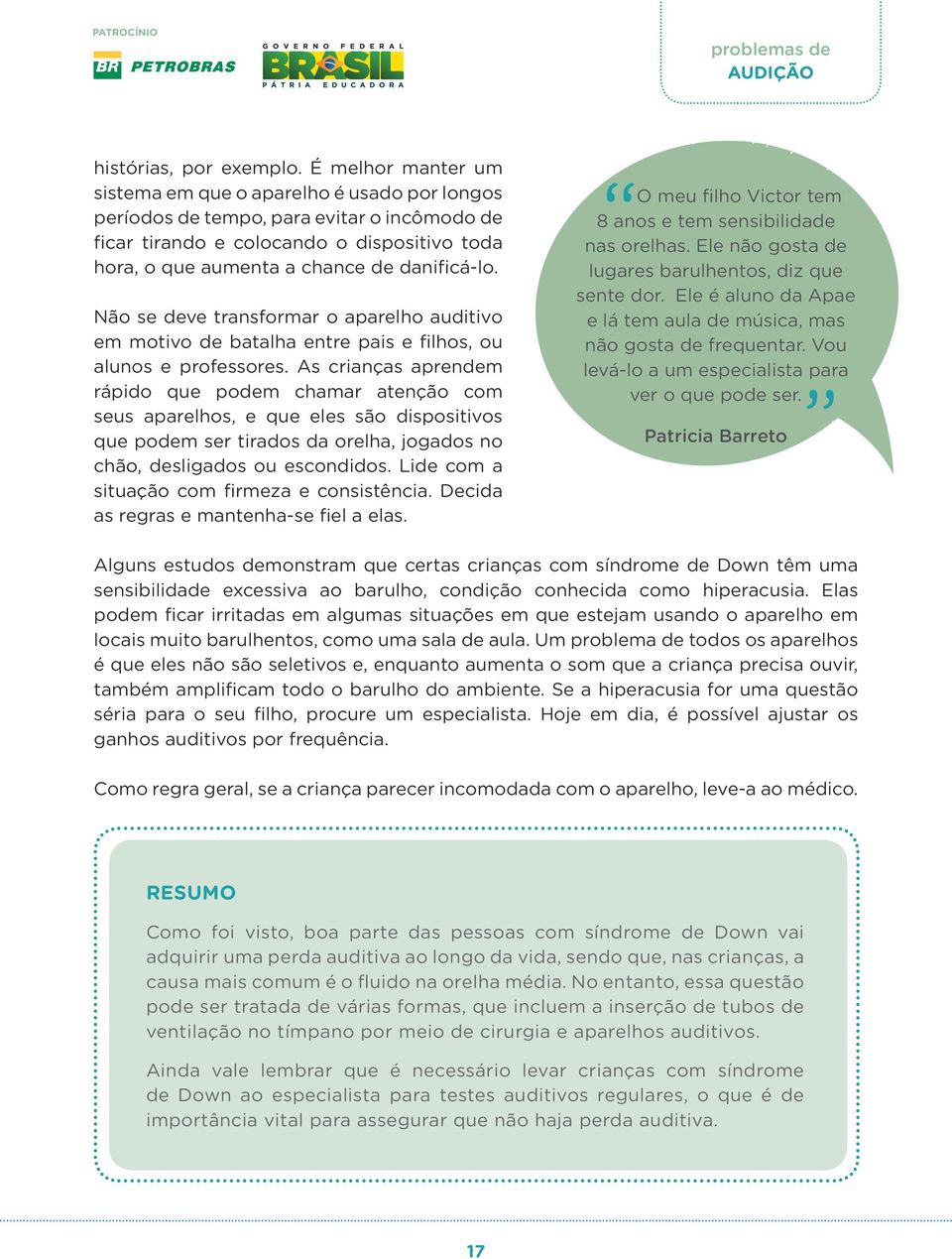 Não se deve transformar o aparelho auditivo em motivo de batalha entre pais e filhos, ou alunos e professores.