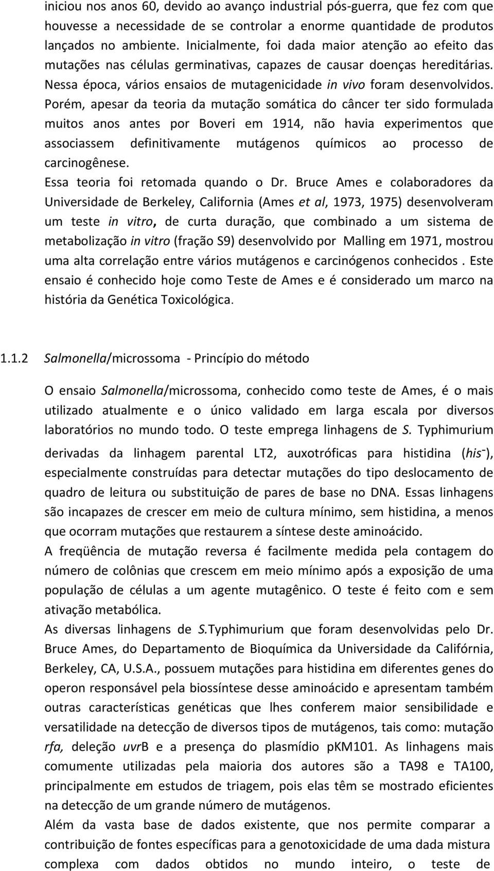 Porém, apesar da teoria da mutação somática do câncer ter sido formulada muitos anos antes por Boveri em 1914, não havia experimentos que associassem definitivamente mutágenos químicos ao processo de