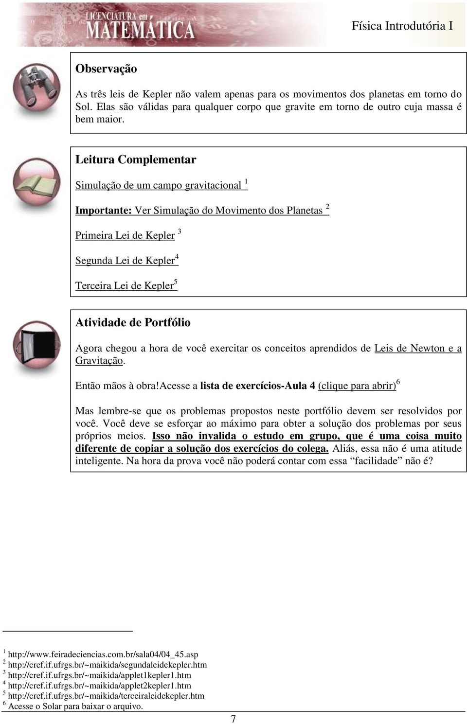 Portfólio Agora chegou a hora de você exercitar os conceitos aprendidos de Leis de Newton e a Gravitação. Então mãos à obra!