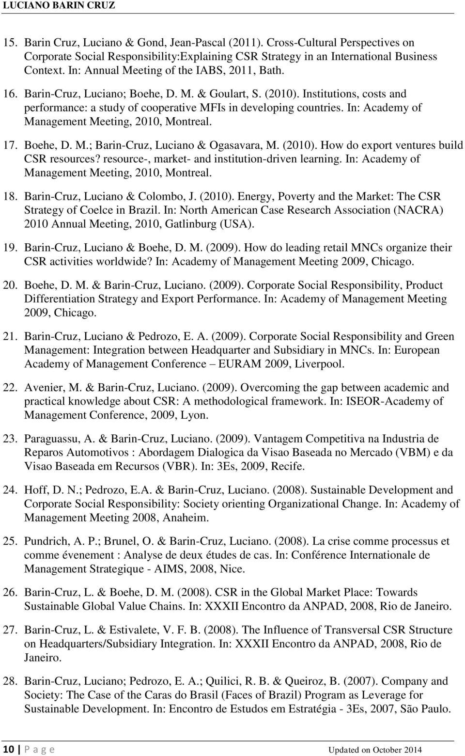In: Academy of Management Meeting, 2010, Montreal. 17. Boehe, D. M.; Barin-Cruz, Luciano & Ogasavara, M. (2010). How do export ventures build CSR resources?