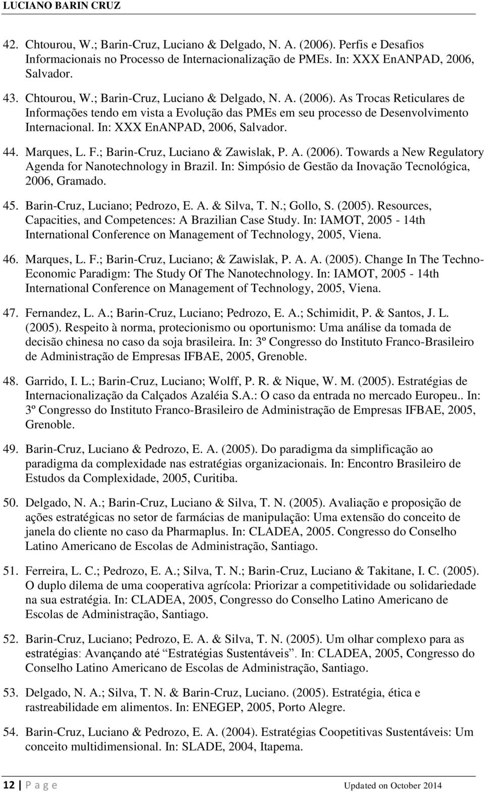 In: Simpósio de Gestão da Inovação Tecnológica, 2006, Gramado. 45. Barin-Cruz, Luciano; Pedrozo, E. A. & Silva, T. N.; Gollo, S. (2005). Resources, Capacities, and Competences: A Brazilian Case Study.