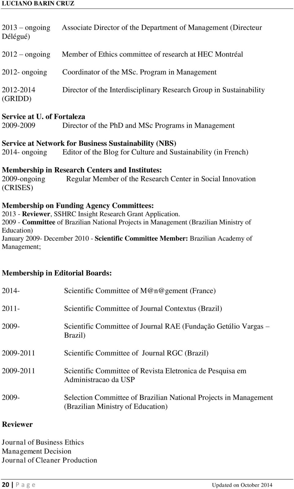 of Fortaleza 2009-2009 Director of the PhD and MSc Programs in Management Service at Network for Business Sustainability (NBS) 2014- ongoing Editor of the Blog for Culture and Sustainability (in