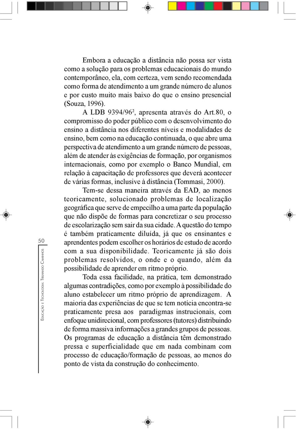 80, o compromisso do poder público com o desenvolvimento do ensino a distância nos diferentes níveis e modalidades de ensino, bem como na educação continuada, o que abre uma perspectiva de