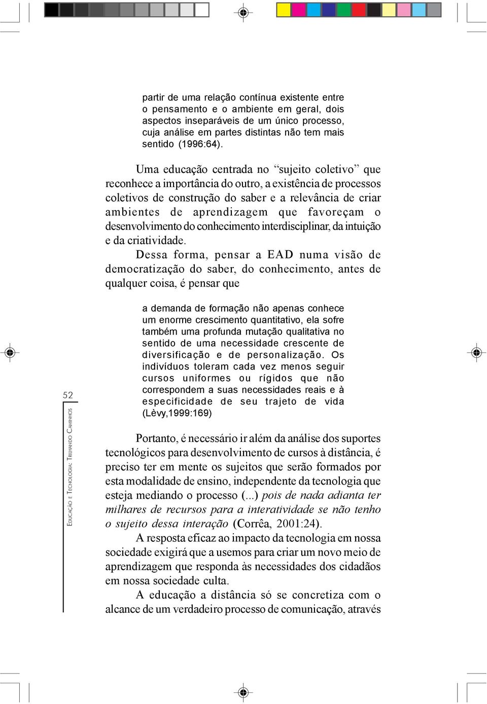 favoreçam o desenvolvimento do conhecimento interdisciplinar, da intuição e da criatividade.