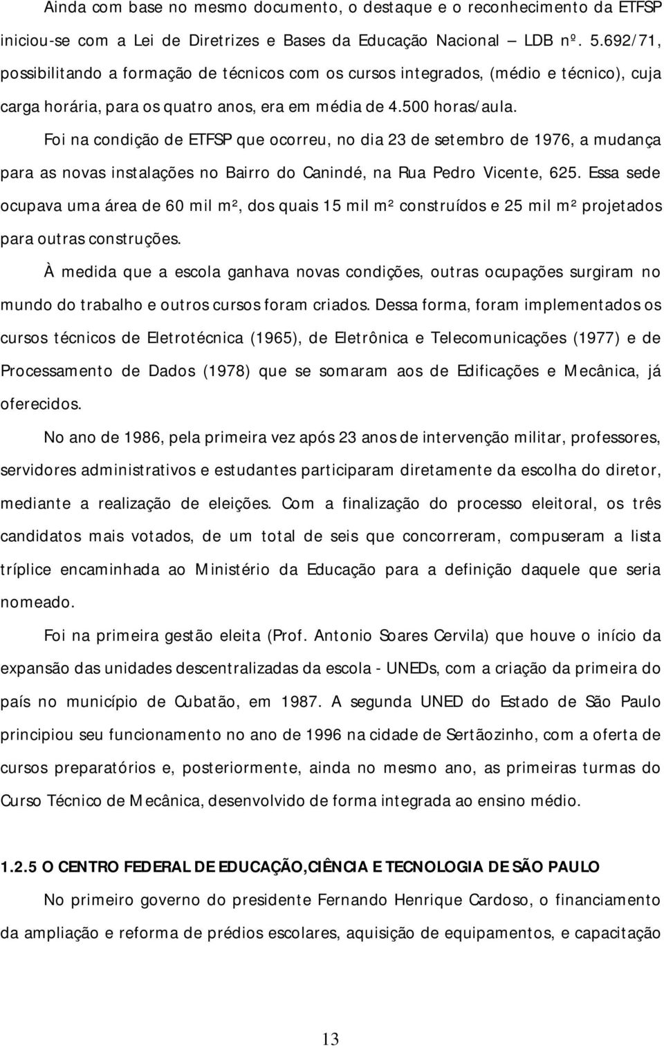 Foi na condição de ETFSP que ocorreu, no dia 23 de setembro de 1976, a mudança para as novas instalações no Bairro do Canindé, na Rua Pedro Vicente, 625.