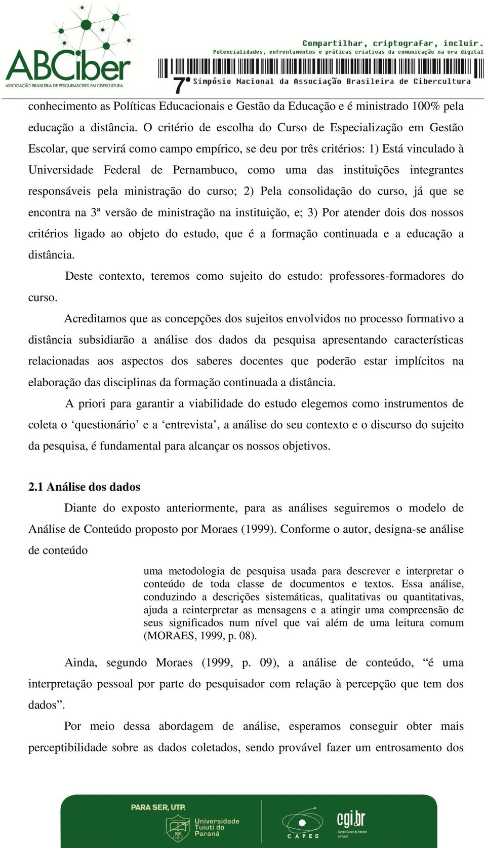 instituições integrantes responsáveis pela ministração do curso; 2) Pela consolidação do curso, já que se encontra na 3ª versão de ministração na instituição, e; 3) Por atender dois dos nossos