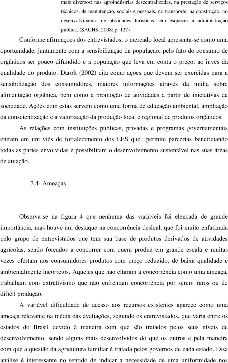 127) Conforme afirmações dos entrevistados, o mercado local apresenta-se como uma oportunidade, juntamente com a sensibilização da população, pelo fato do consumo de orgânicos ser pouco difundido e a