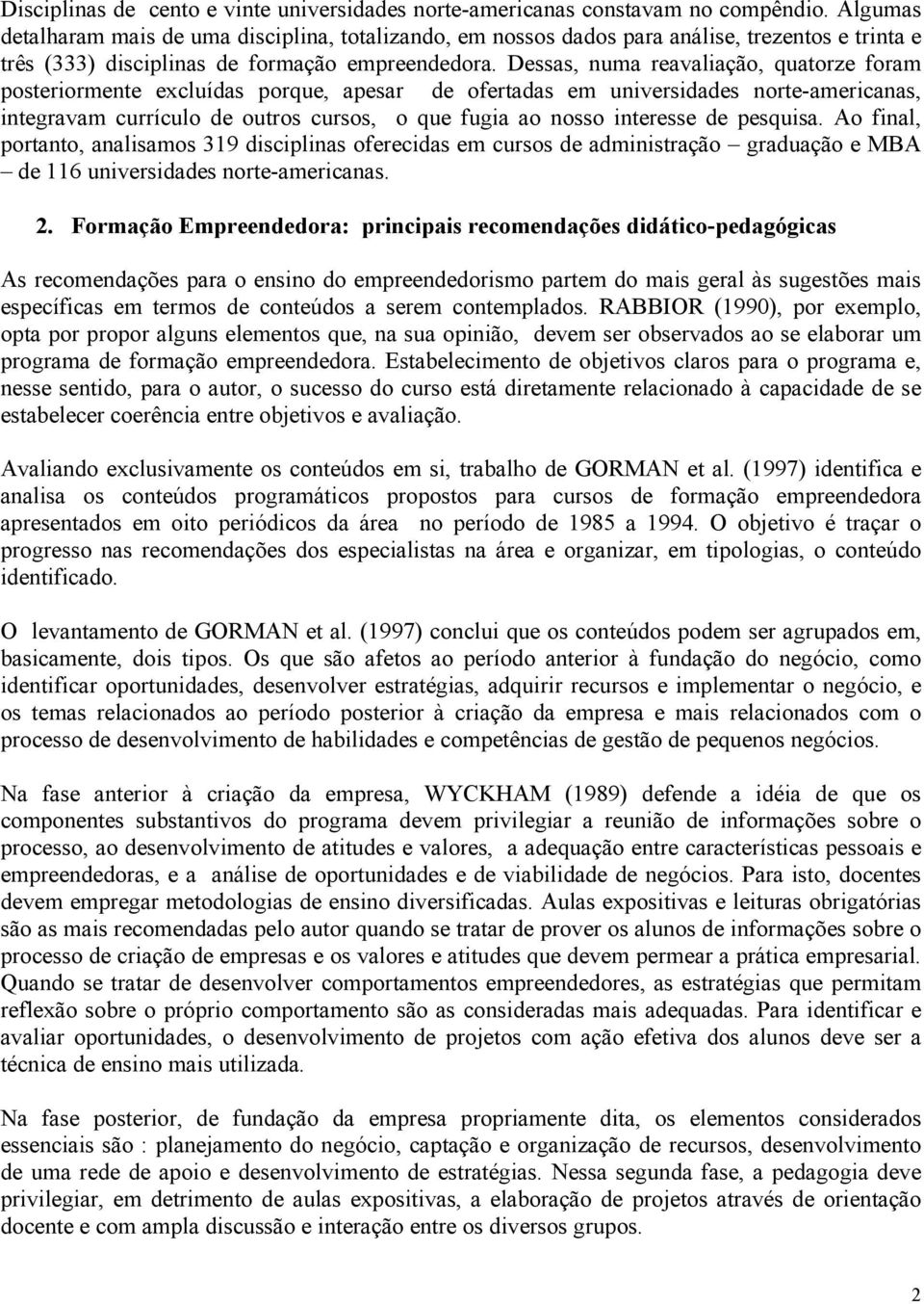 Dessas, numa reavaliação, quatorze foram posteriormente excluídas porque, apesar de ofertadas em universidades norte-americanas, integravam currículo de outros cursos, o que fugia ao nosso interesse