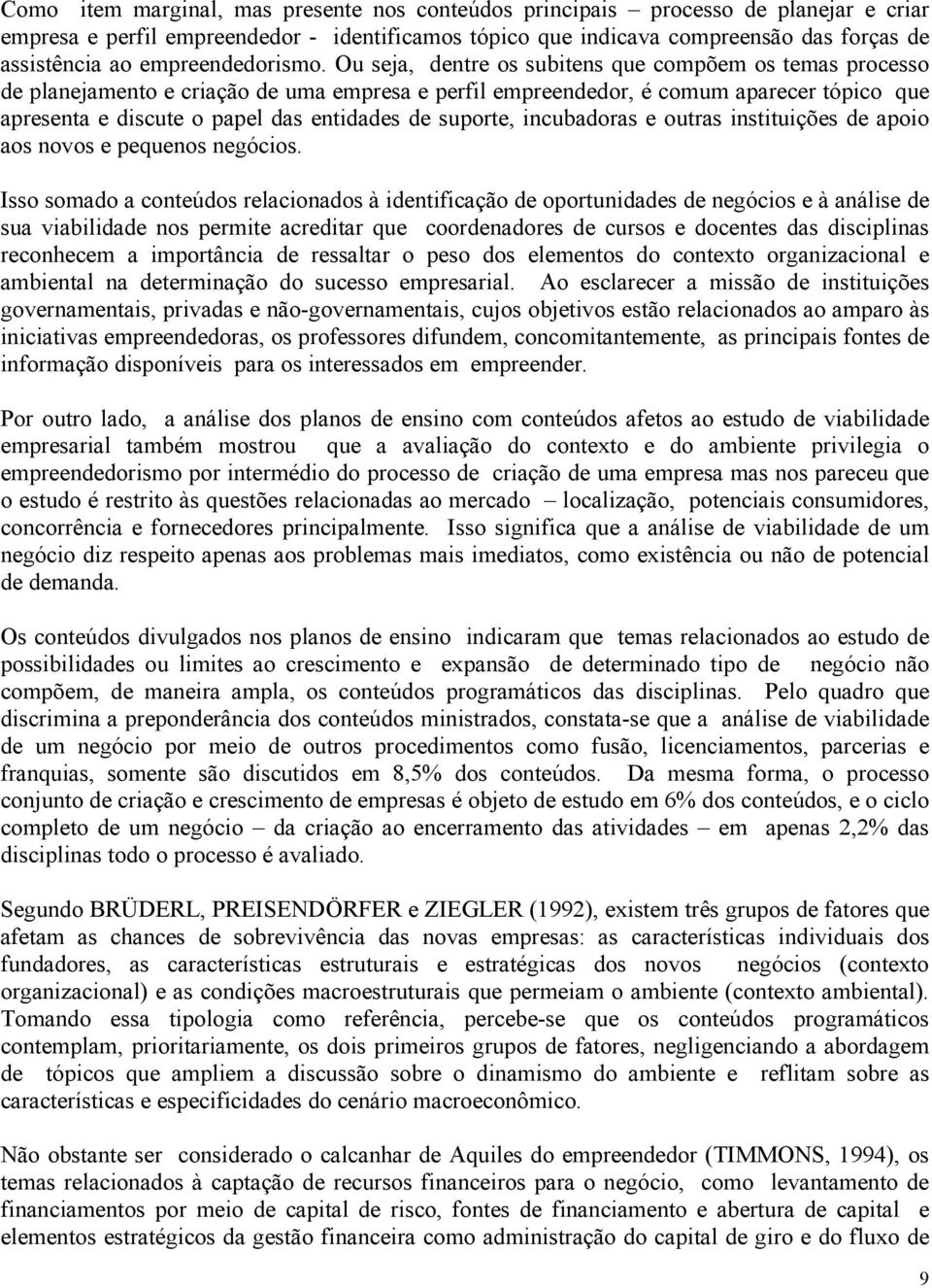 Ou seja, dentre os subitens que compõem os temas processo de planejamento e criação de uma empresa e perfil empreendedor, é comum aparecer tópico que apresenta e discute o papel das entidades de