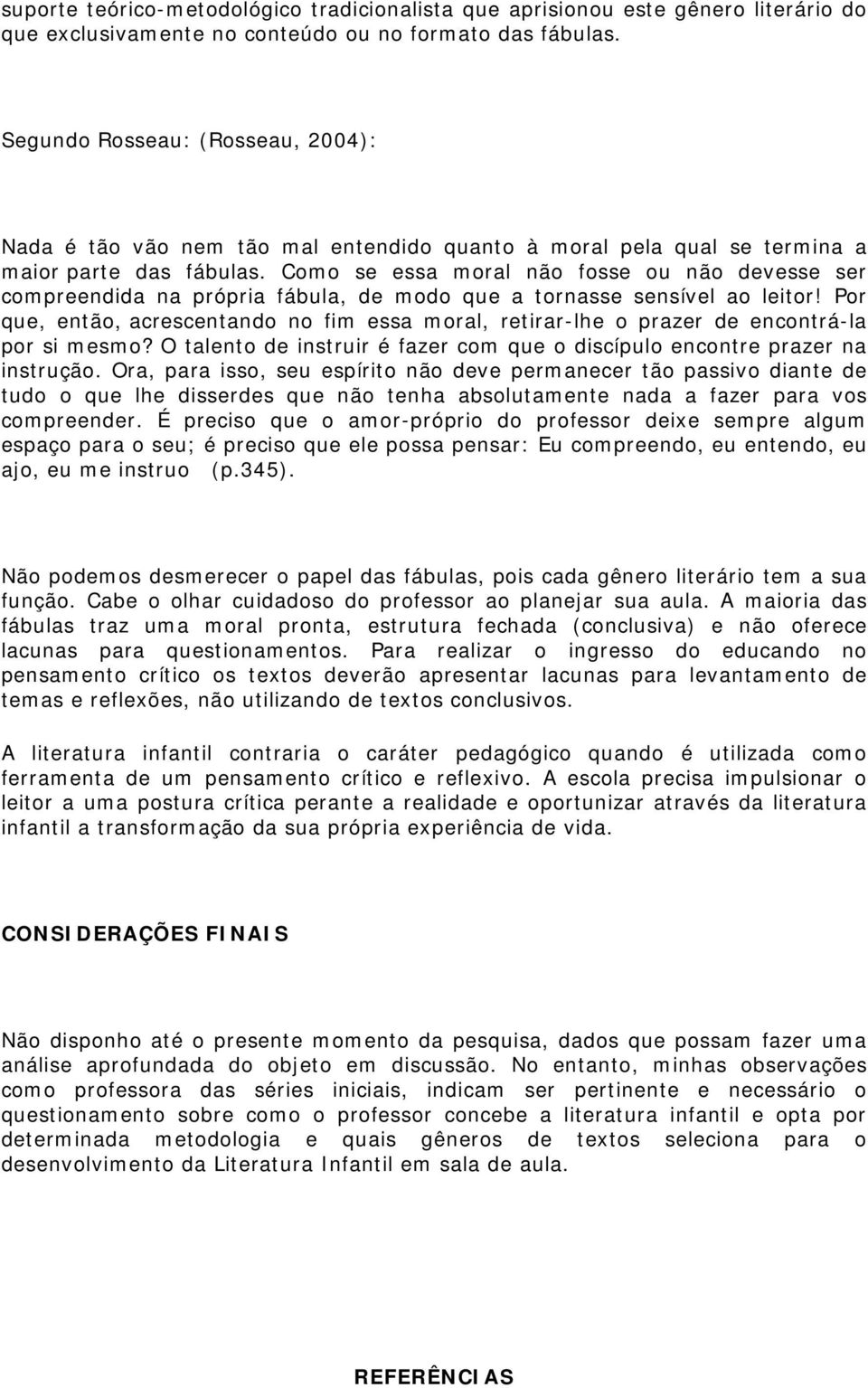 Como se essa moral não fosse ou não devesse ser compreendida na própria fábula, de modo que a tornasse sensível ao leitor!