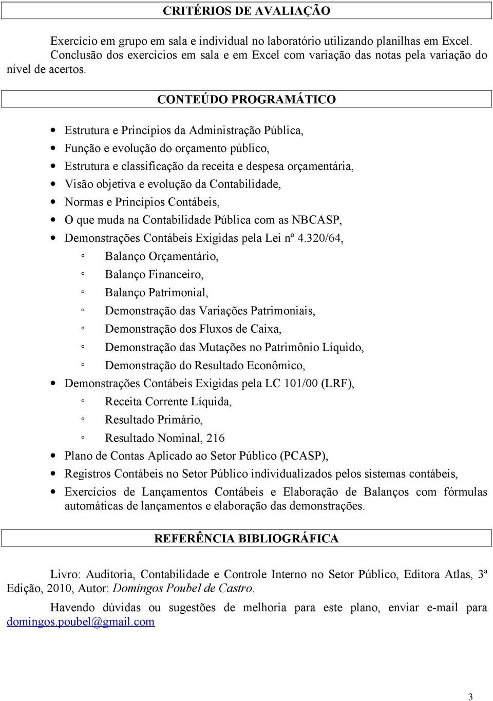 CONTEÚDO PROGRAMÁTICO Estrutura e Princípios da Administração Pública, Função e evolução do orçamento público, Estrutura e classificação da receita e despesa orçamentária, Visão objetiva e evolução