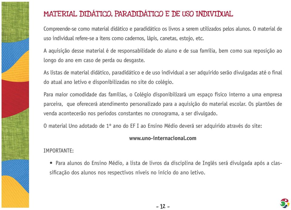 As listas de material didático, paradidático e de uso individual a ser adquirido serão divulgadas até o fi nal do atual ano letivo e disponibilizadas no site do colégio.