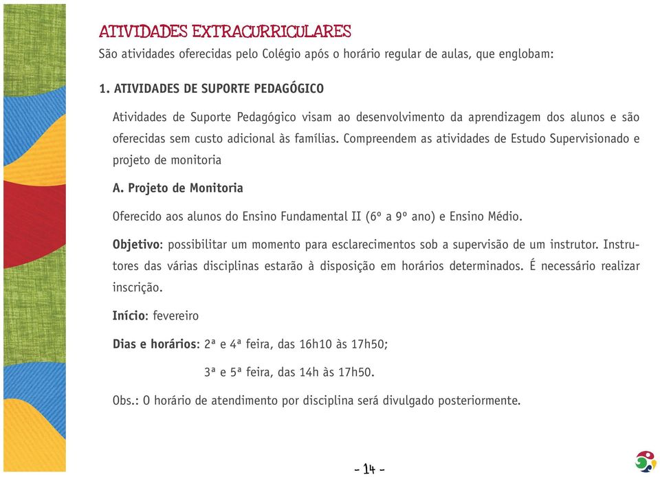 Compreendem as atividades de Estudo Supervisionado e projeto de monitoria A. Projeto de Monitoria Oferecido aos alunos do Ensino Fundamental II (6º a 9º ano) e Ensino Médio.