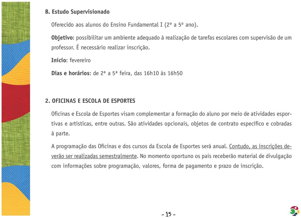 OFICINAS E ESCOLA DE ESPORTES Ofi cinas e Escola de Esportes visam complementar a formação do aluno por meio de atividades esportivas e artísticas, entre outras.