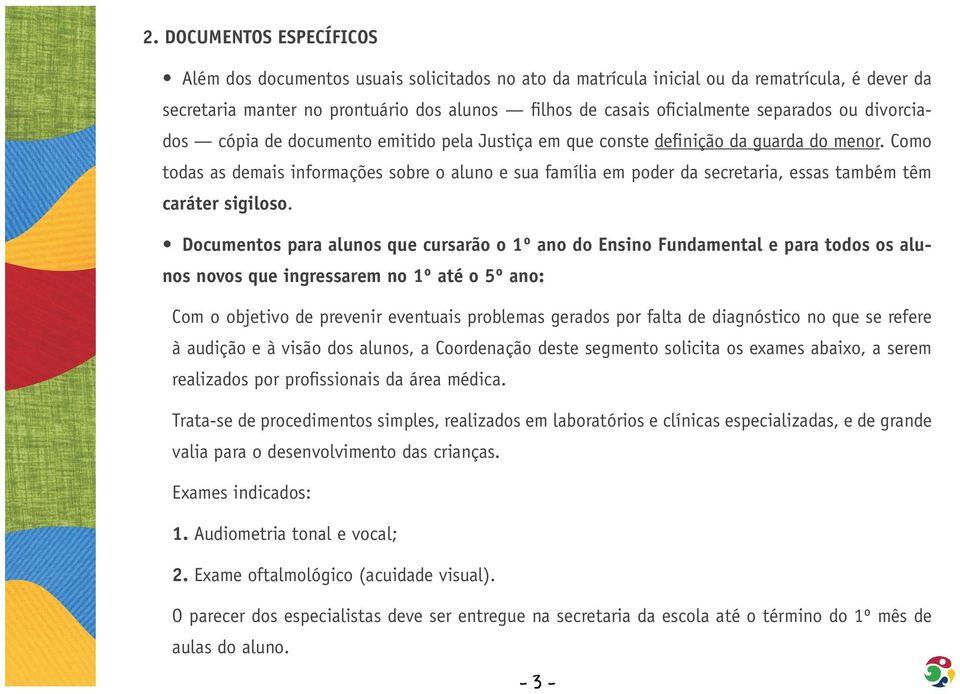 Como todas as demais informações sobre o aluno e sua família em poder da secretaria, essas também têm caráter sigiloso.