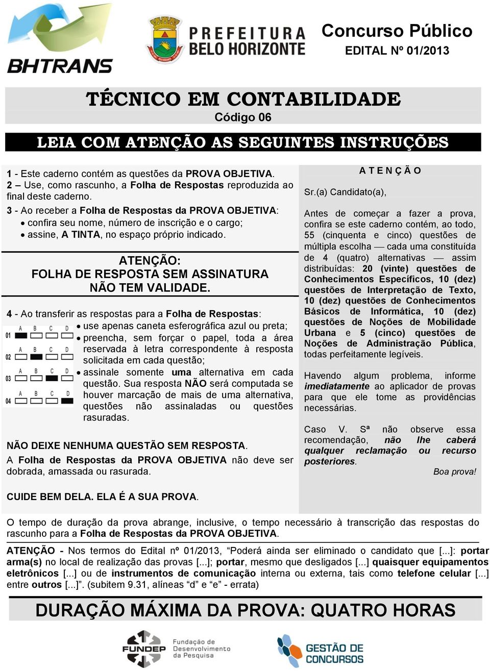 3 - Ao receber a Folha de Respostas da PROVA OBJETIVA: confira seu nome, número de inscrição e o cargo; assine, A TINTA, no espaço próprio indicado.