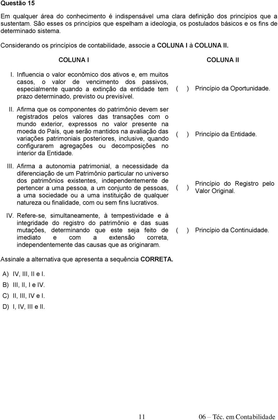 Influencia o valor econômico dos ativos e, em muitos casos, o valor de vencimento dos passivos, especialmente quando a extinção da entidade tem prazo determinado, previsto ou previsível. II.