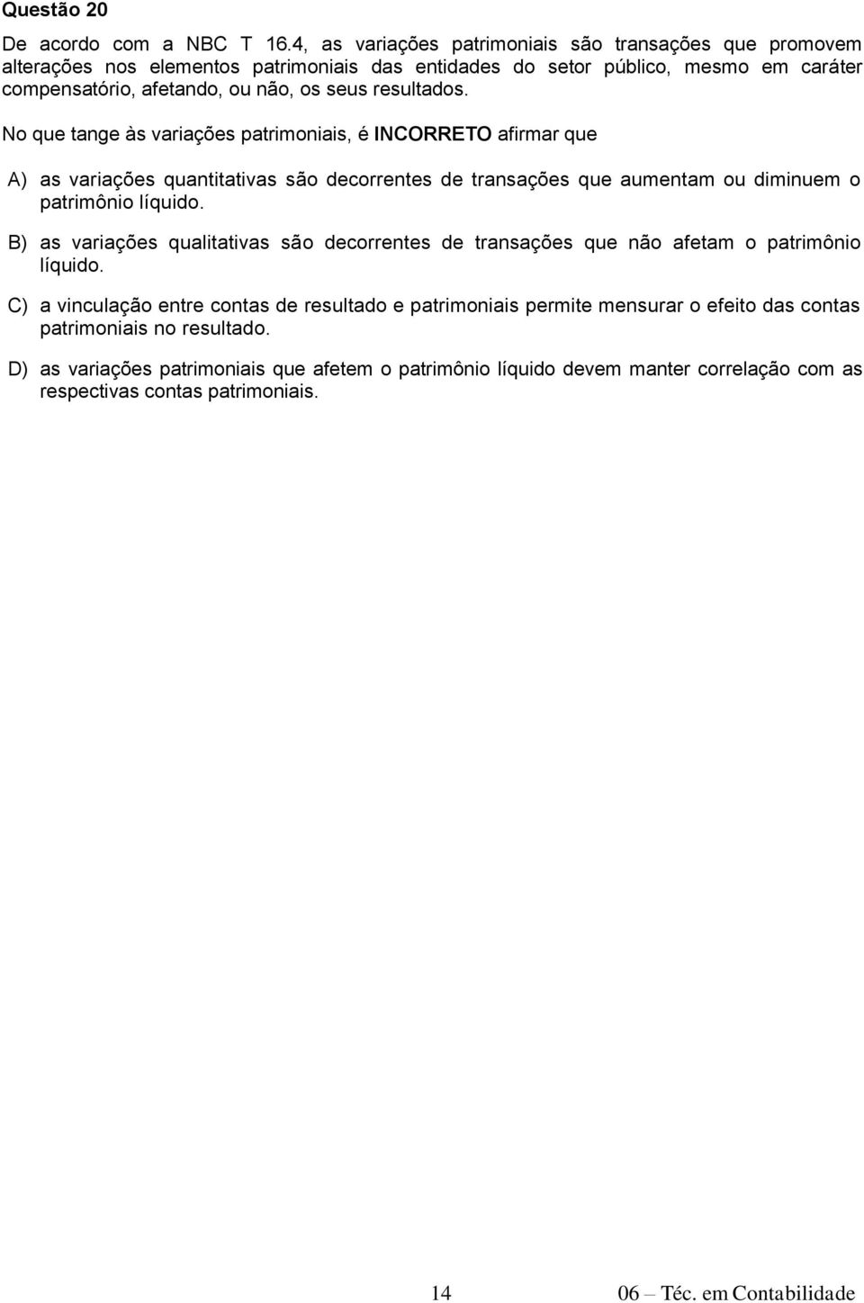 resultados. No que tange às variações patrimoniais, é INCORRETO afirmar que A) as variações quantitativas são decorrentes de transações que aumentam ou diminuem o patrimônio líquido.