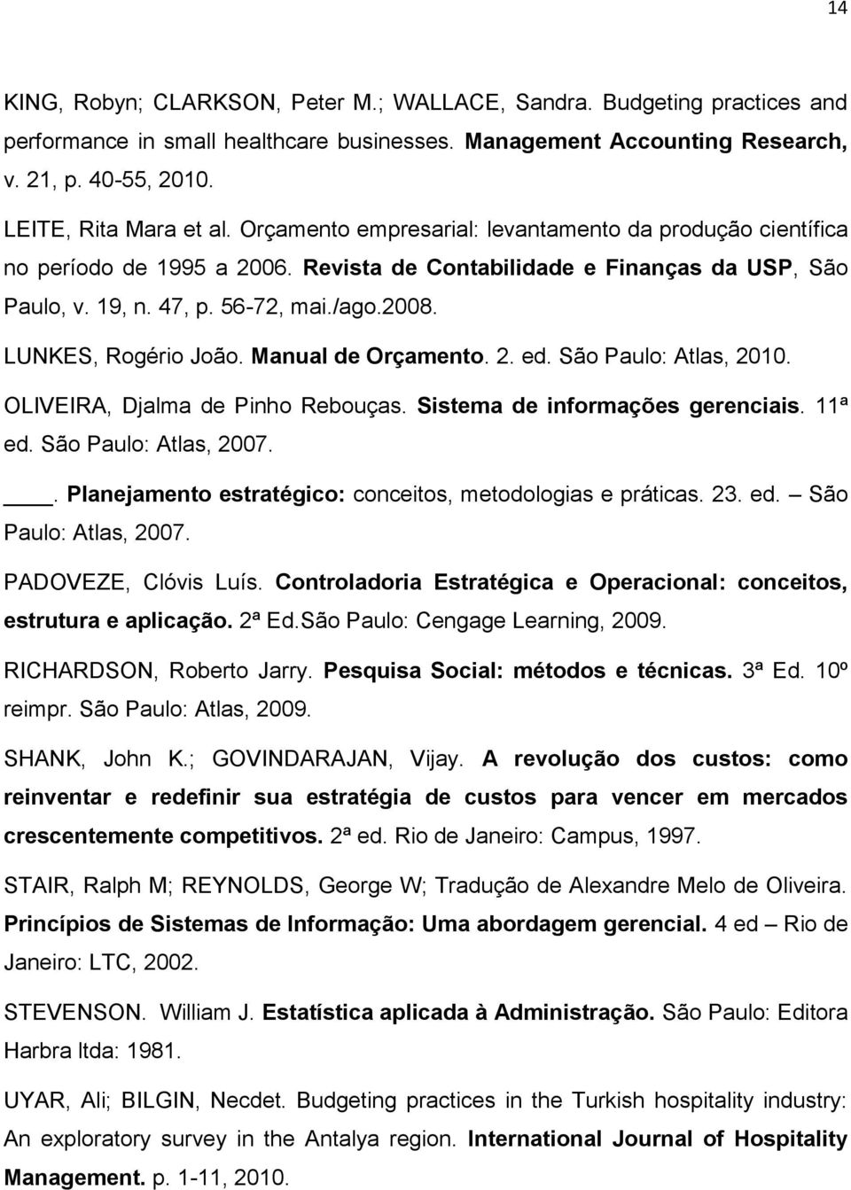 LUNKES, Rogério João. Manual de Orçamento. 2. ed. São Paulo: Atlas, 2010. OLIVEIRA, Djalma de Pinho Rebouças. Sistema de informações gerenciais. 11ª ed. São Paulo: Atlas, 2007.