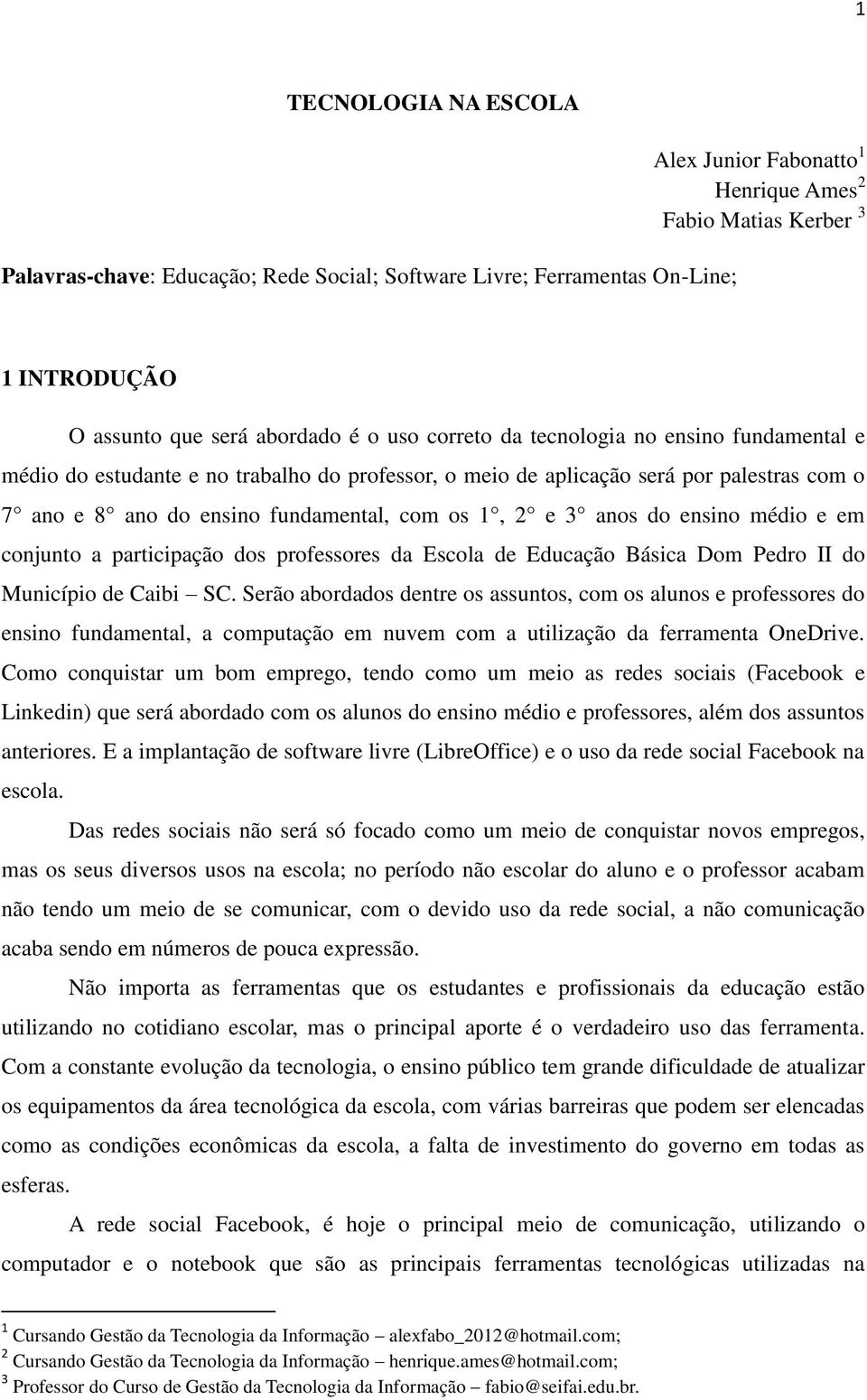 1, 2 e 3 anos do ensino médio e em conjunto a participação dos professores da Escola de Educação Básica Dom Pedro II do Município de Caibi SC.