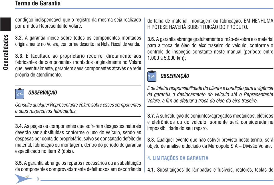 3. É facultado ao proprietário recorrer diretamente aos fabricantes de componentes montados originalmente no Volare que, eventualmente, garantem seus componentes através de rede própria de