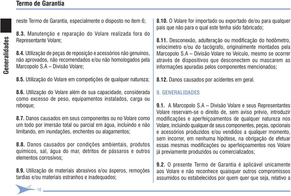 Utilização do Volare em competições de qualquer natureza; 8.6. Utilização do Volare além de sua capacidade, considerada como excesso de peso, equipamentos instalados, carga ou reboque; 8.7.