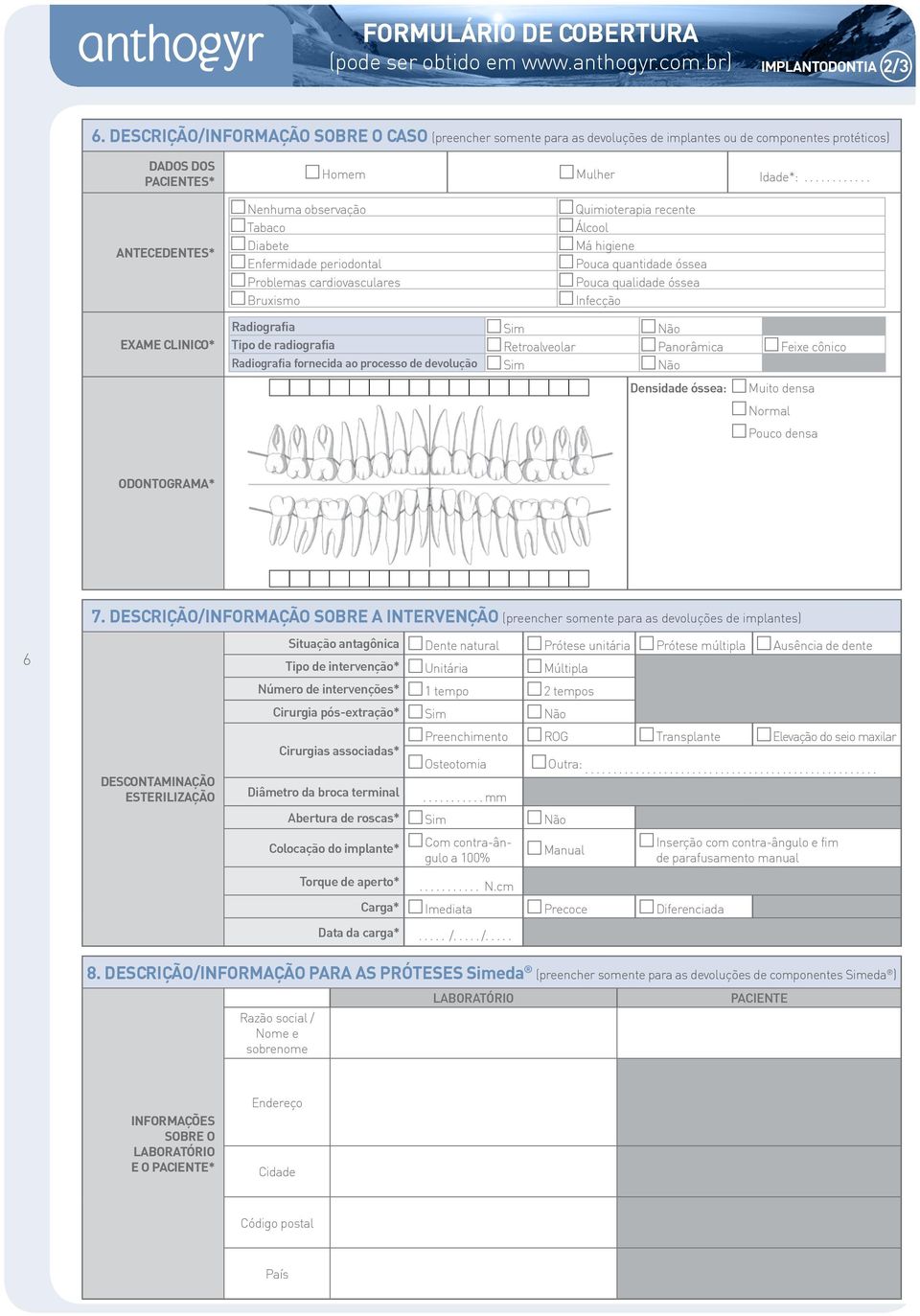 ........... Nenhuma observação Quimioterapia recente Tabaco Álcool Diabete Má higiene Enfermidade periodontal Pouca quantidade óssea Problemas cardiovasculares Pouca qualidade óssea Bruxismo Infecção