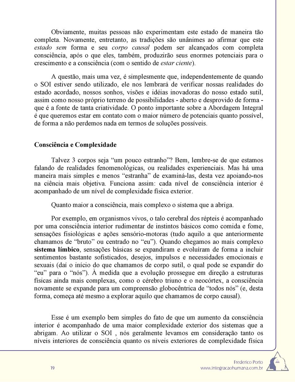 enormes potenciais para o crescimento e a consciência (com o sentido de estar ciente).