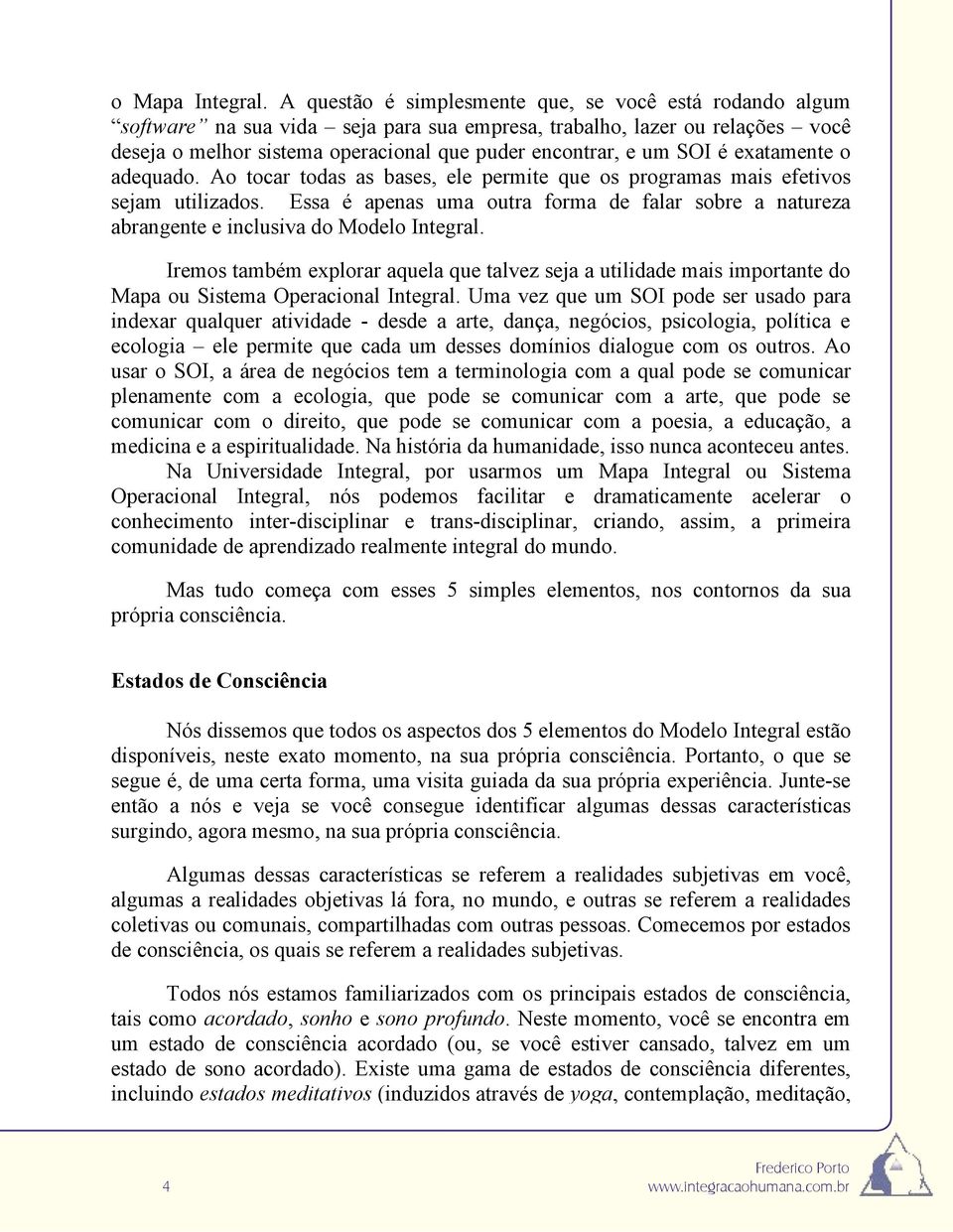 é exatamente o adequado. Ao tocar todas as bases, ele permite que os programas mais efetivos sejam utilizados.