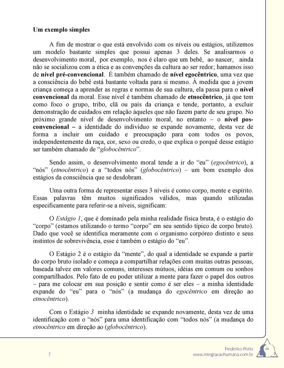 pré-convencional. É também chamado de nível egocêntrico, uma vez que a consciência do bebê está bastante voltada para si mesmo.