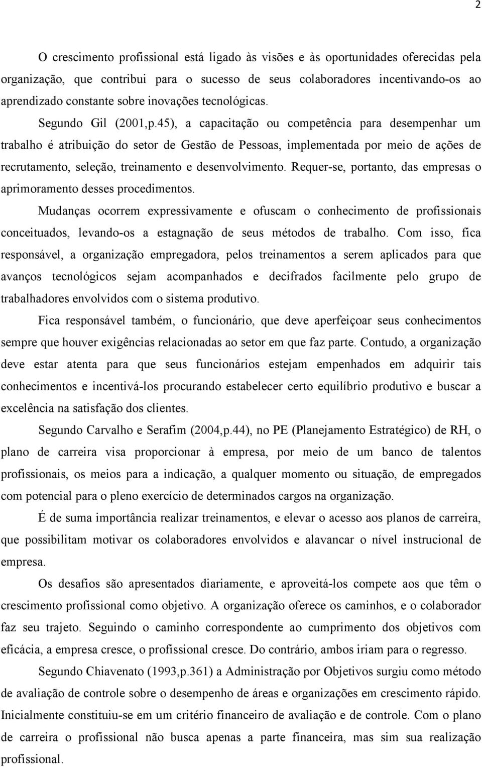 45), a capacitação ou competência para desempenhar um trabalho é atribuição do setor de Gestão de Pessoas, implementada por meio de ações de recrutamento, seleção, treinamento e desenvolvimento.