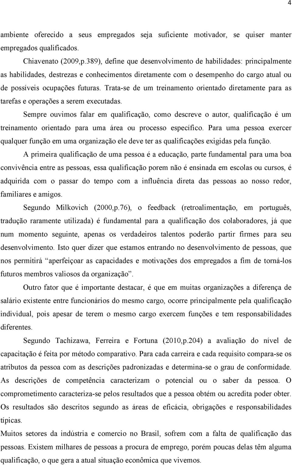 Trata-se de um treinamento orientado diretamente para as tarefas e operações a serem executadas.