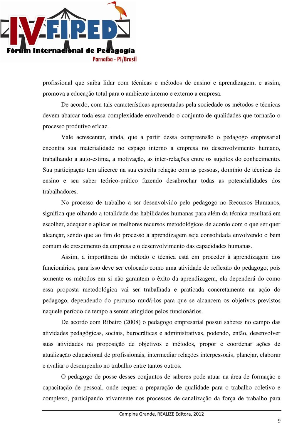 Vale acrescentar, ainda, que a partir dessa compreensão o pedagogo empresarial encontra sua materialidade no espaço interno a empresa no desenvolvimento humano, trabalhando a auto-estima, a