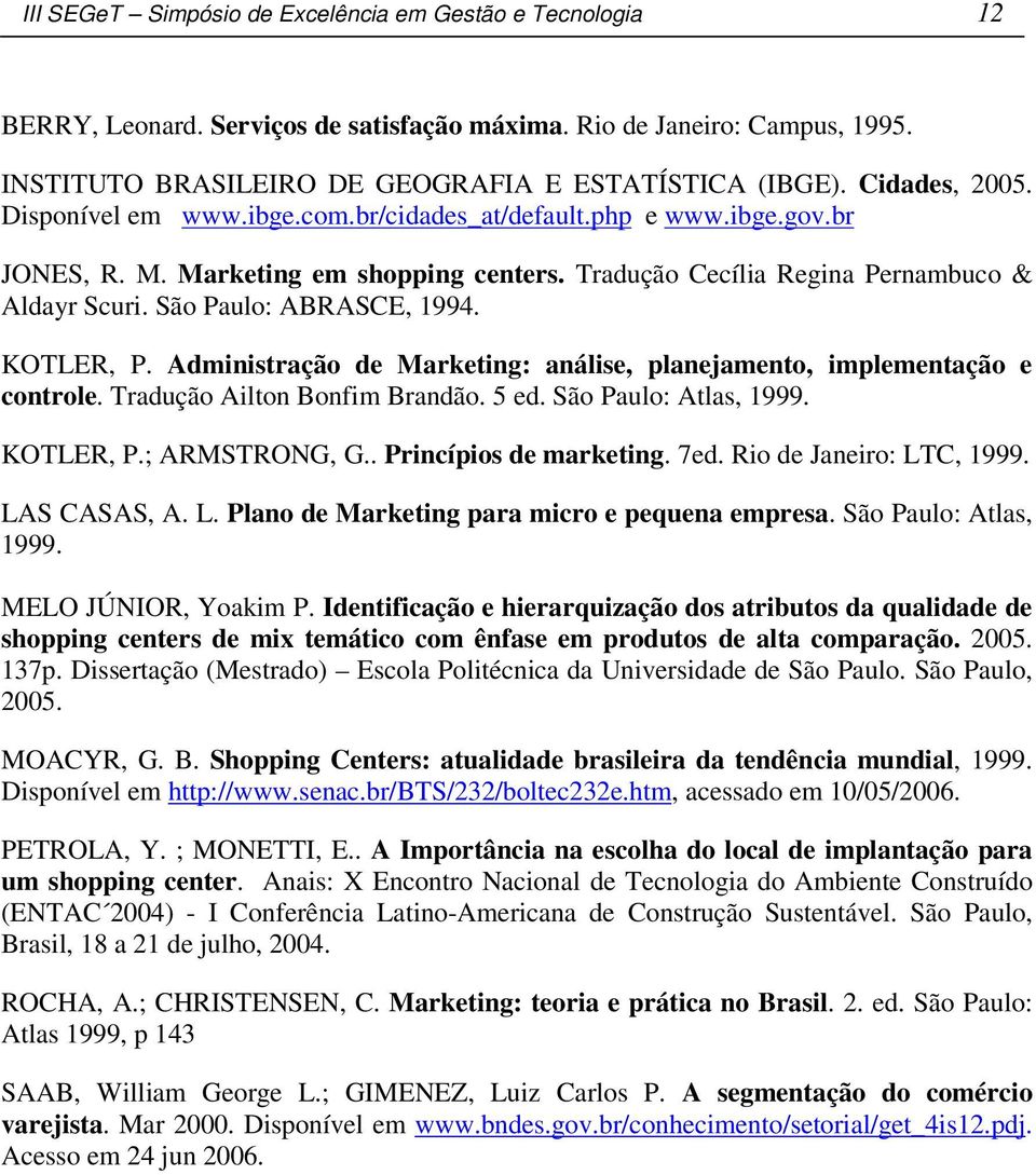 São Paulo: ABRASCE, 1994. KOTLER, P. Administração de Marketing: análise, planejamento, implementação e controle. Tradução Ailton Bonfim Brandão. 5 ed. São Paulo: Atlas, 1999. KOTLER, P.; ARMSTRONG, G.