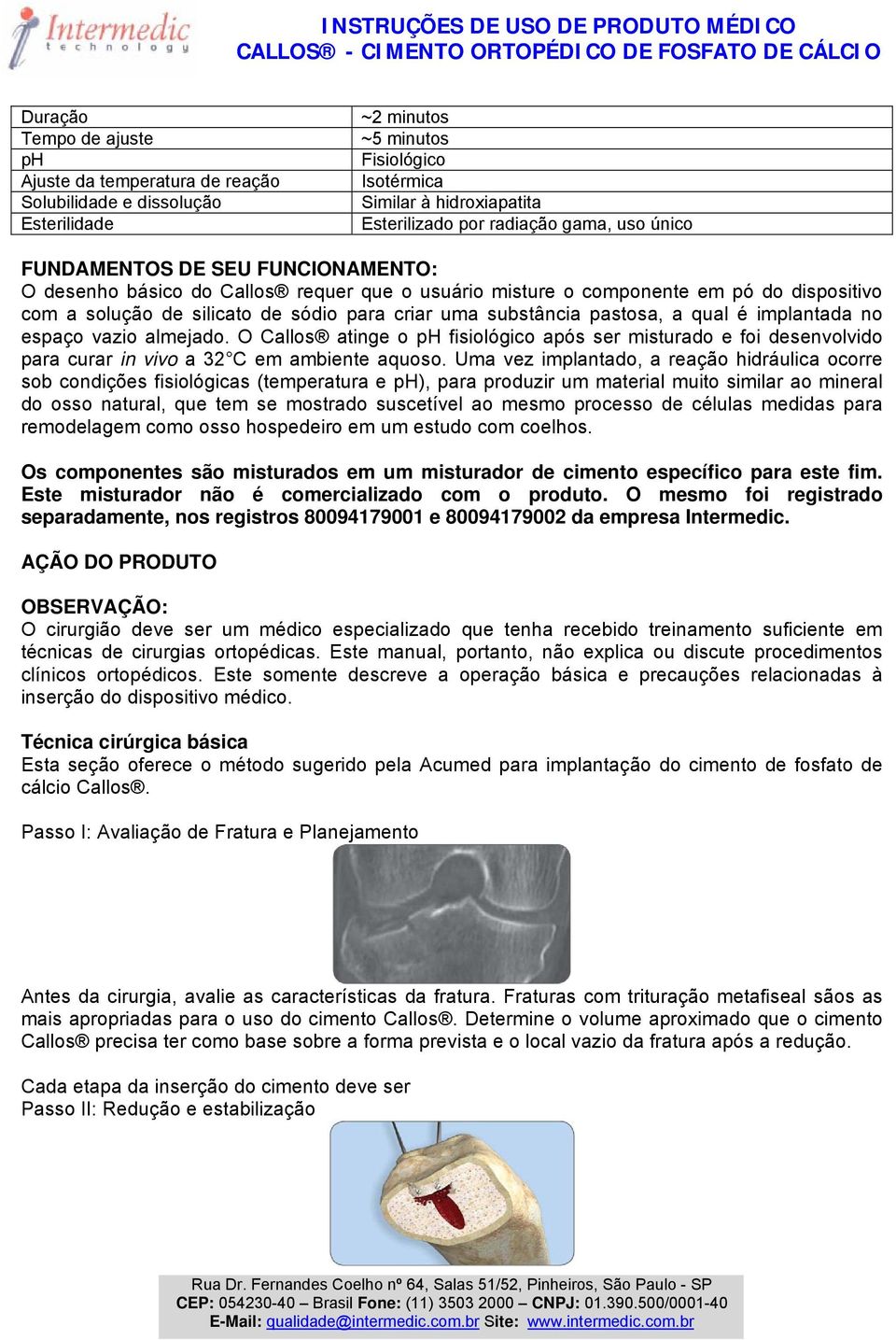 pastosa, a qual é implantada no espaço vazio almejado. O Callos atinge o ph fisiológico após ser misturado e foi desenvolvido para curar in vivo a 32 C em ambiente aquoso.