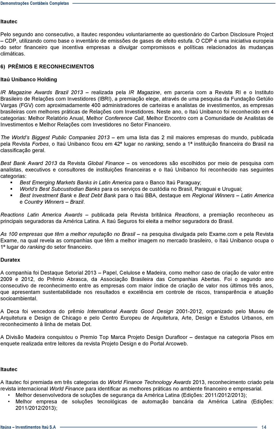 6) PRÊMIOS E RECONHECIMENTOS Itaú Unibanco Holding IR Magazine Awards Brazil 2013 realizada pela IR Magazine, em parceria com a Revista RI e o Instituto Brasileiro de Relações com Investidores