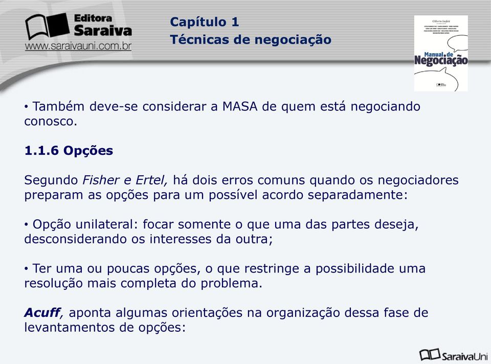 separadamente: Opção unilateral: focar somente o que uma das partes deseja, desconsiderando os interesses da outra; Ter