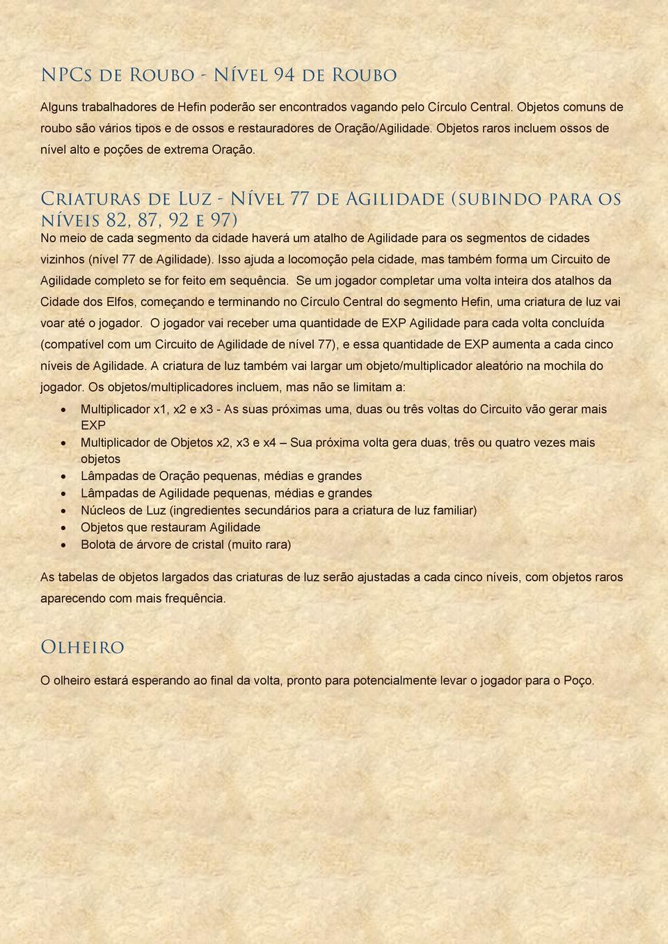 Criaturas de Luz - Nível 77 de Agilidade (subindo para os níveis 82, 87, 92 e 97) No meio de cada segmento da cidade haverá um atalho de Agilidade para os segmentos de cidades vizinhos (nível 77 de