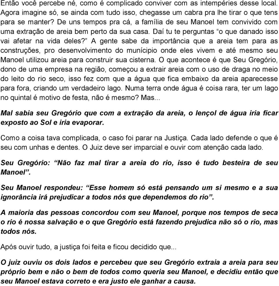 A gente sabe da importância que a areia tem para as construções, pro desenvolvimento do munícipio onde eles vivem e até mesmo seu Manoel utilizou areia para construir sua cisterna.