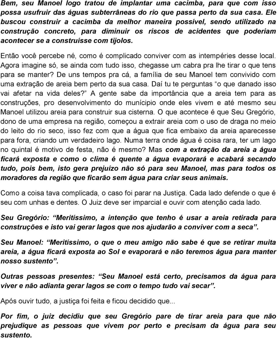 Então você percebe né, como é complicado conviver com as intempéries desse local. Agora imagine só, se ainda com tudo isso, chegasse um cabra pra lhe tirar o que tens para se manter?