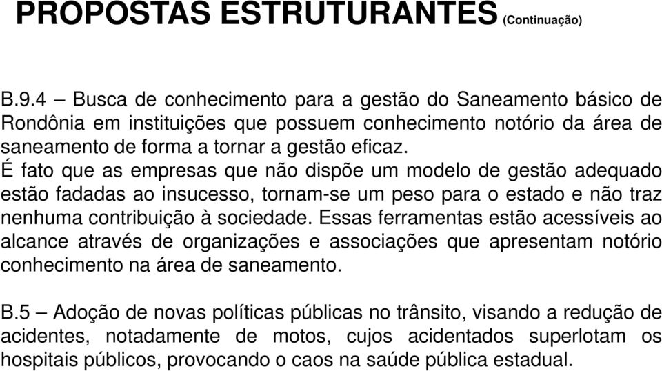 É fato que as empresas que não dispõe um modelo de gestão adequado estão fadadas ao insucesso, tornam-se um peso para o estado e não traz nenhuma contribuição à sociedade.