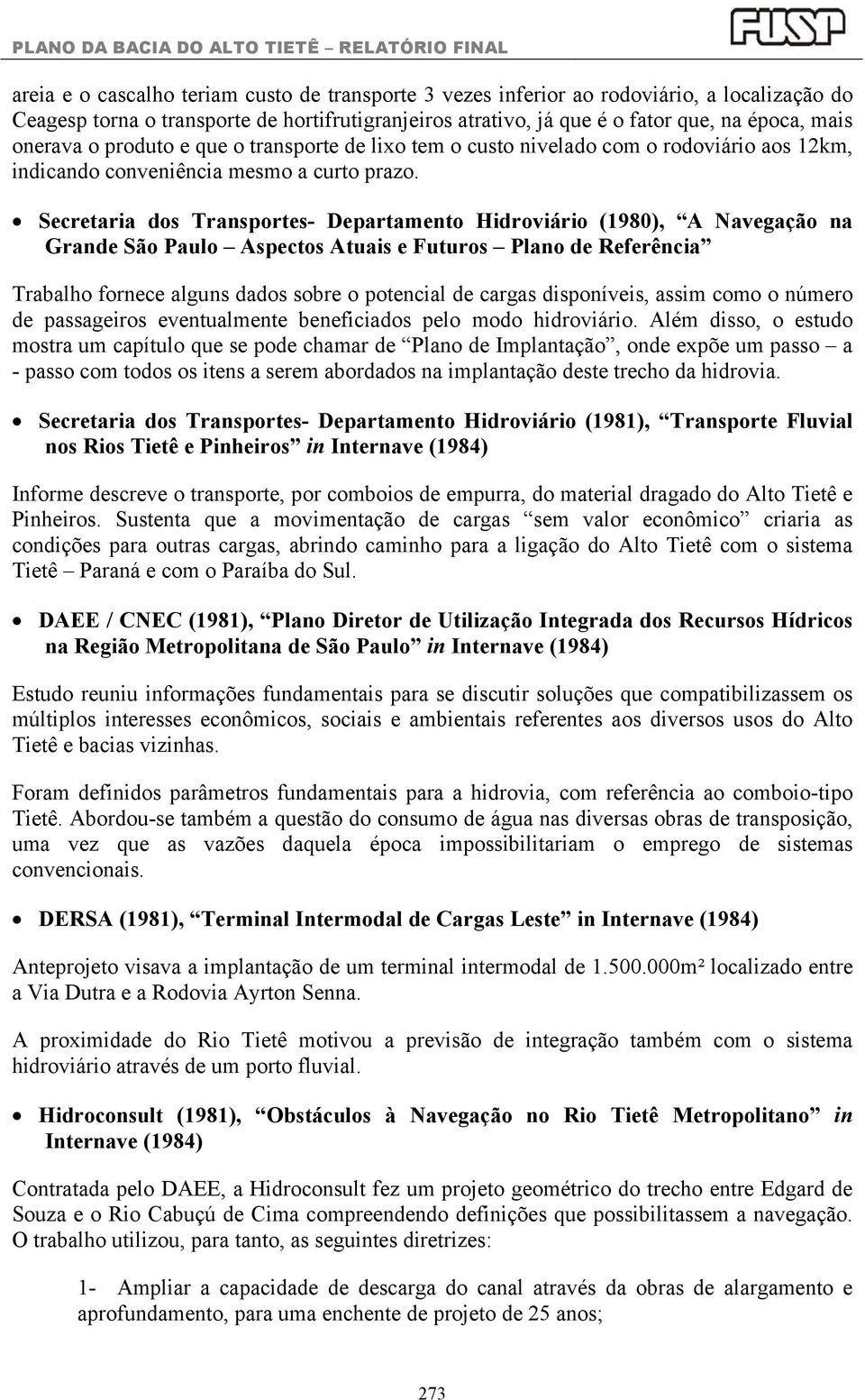 Secretaria dos Transportes- Departamento Hidroviário (1980), A Navegação na Grande São Paulo Aspectos Atuais e Futuros Plano de Referência Trabalho fornece alguns dados sobre o potencial de cargas