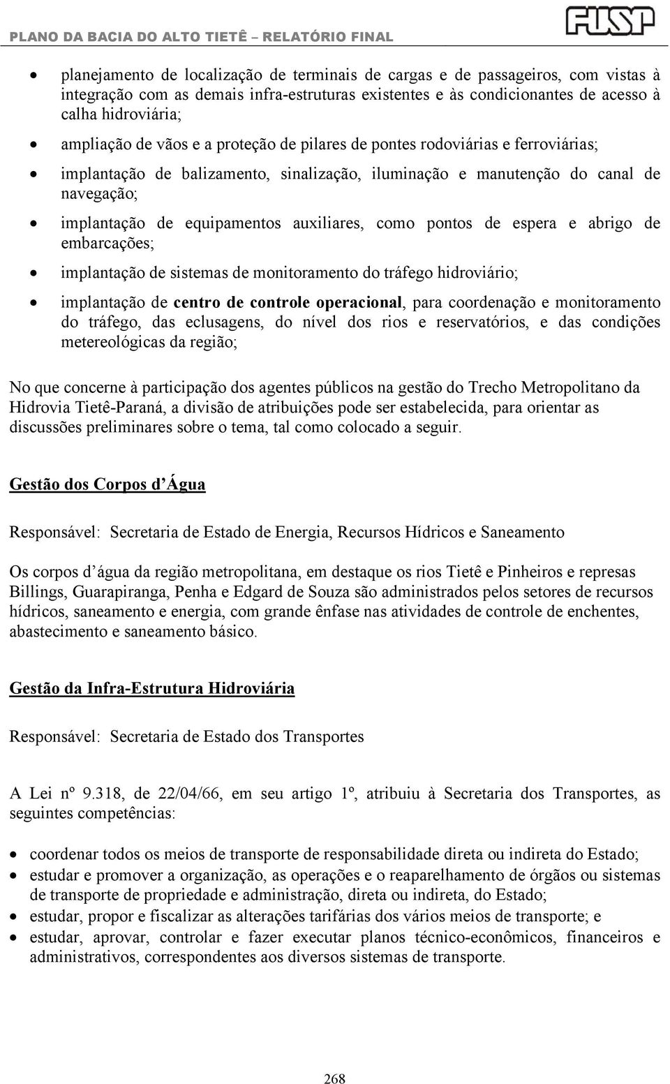 pontos de espera e abrigo de embarcações; implantação de sistemas de monitoramento do tráfego hidroviário; implantação de centro de controle operacional, para coordenação e monitoramento do tráfego,